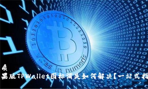 优质
苹果版TPWallet图标消失如何解决?一站式指南