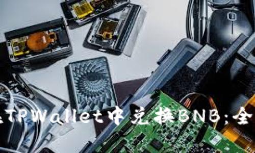 如何在TPWallet中兑换BNB:全面指南