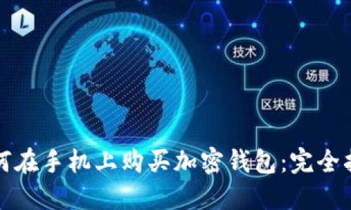 如何在手机上购买加密钱包:完全指南