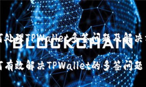 如何处理TPWallet多签问题及解决方案

如何有效解决TPWallet的多签问题