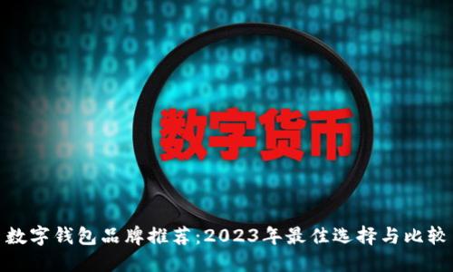 数字钱包品牌推荐:2023年最佳选择与比较