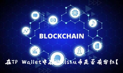 在TP Wallet中存放Kishu币是否有分红?