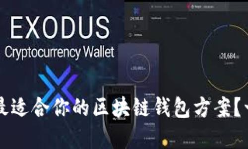 怎么选择最适合你的区块链钱包方案?一站式指南