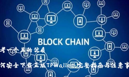 思考一个且的优质

如何安全下载正版TPWallet：完整指南与注意事项
