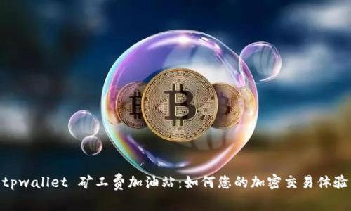 tpwallet 矿工费加油站:如何您的加密交易体验