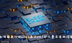 如何解决TPWallet显示FEG矿工费不足的问题
