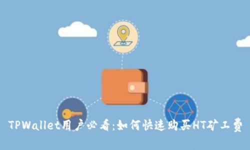 TPWallet用户必看:如何快速购买HT矿工费