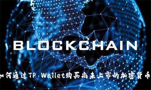 如何通过TP Wallet购买尚未上市的加密货币?