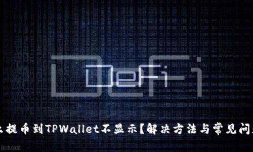 为什么提币到TPWallet不显示?解决方法与常见问题解析