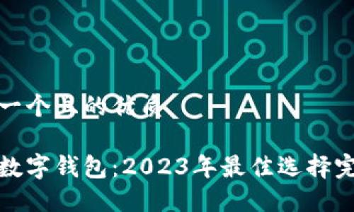 思考一个且的优质
跨链数字钱包:2023年最佳选择完整版