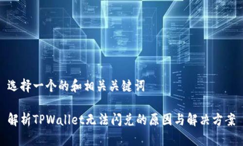 选择一个的和相关关键词
解析TPWallet无法闪兑的原因与解决方案