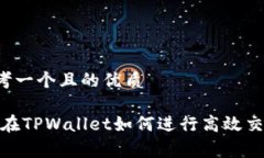 思考一个且的优质Pig在TPWallet如何进行高效交易？