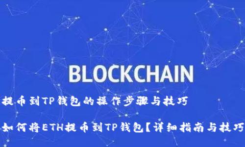 提币到TP钱包的操作步骤与技巧
如何将ETH提币到TP钱包?详细指南与技巧