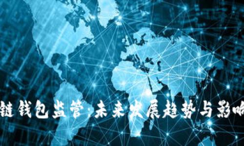 区块链钱包监管:未来发展趋势与影响分析