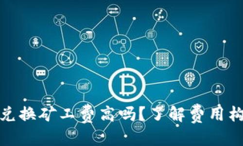 优质
tpwallet兑换矿工费高吗?了解费用构成与策略