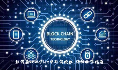 如何在TPWallet中取消授权:详细操作指南