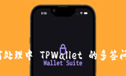 如何处理中 TPWallet 的多签问题?