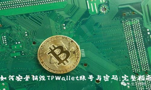 如何安全销毁TPWallet账号与密码:完整指南
