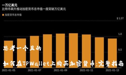 思考一个且的
如何在TPWallet上购买加密货币:完整指南
