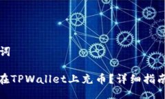 与关键词: 如何在TPWallet上充币？详细指南与教程