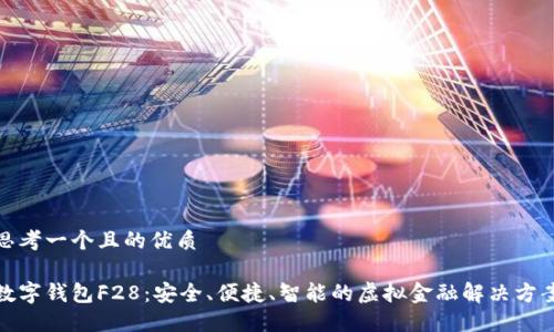 思考一个且的优质
数字钱包F28:安全、便捷、智能的虚拟金融解决方案