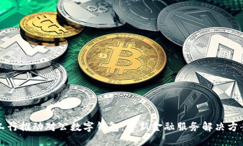 工行推动对公数字钱包:全新金融服务解决方案
