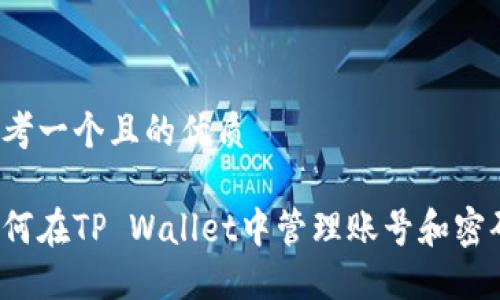 思考一个且的优质
如何在TP Wallet中管理账号和密码?