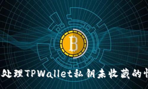 :
如何处理TPWallet私钥未收藏的情况?