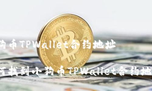 小狗币TPWallet合约地址
如何找到小狗币TPWallet合约地址?
