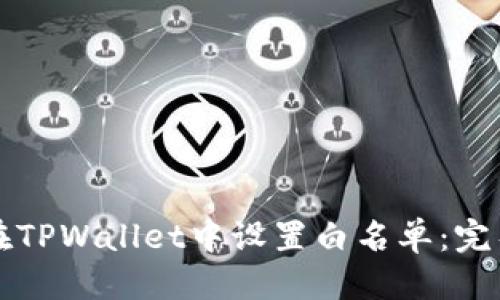 优质
如何在TPWallet中设置白名单:完整指南