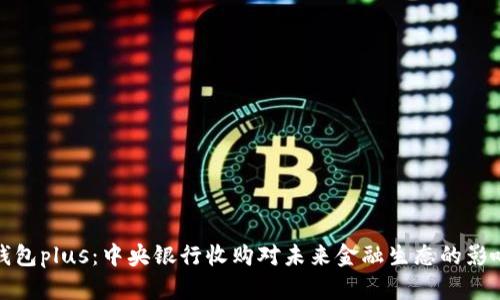 数字钱包plus:中央银行收购对未来金融生态的影响分析