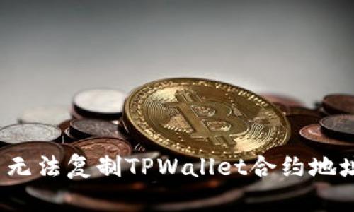 如何解决无法复制TPWallet合约地址的问题?