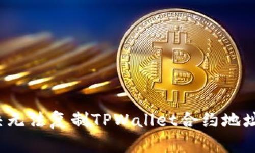 如何解决无法复制TPWallet合约地址的问题?