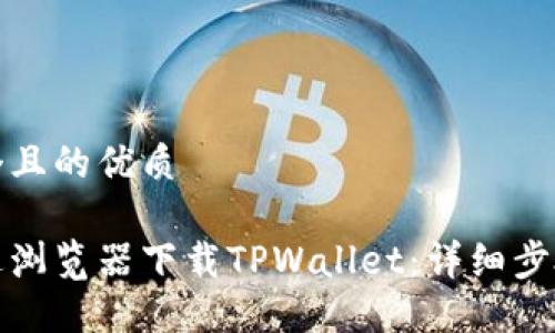 思考一个且的优质
如何通过浏览器下载TPWallet:详细步骤与技巧