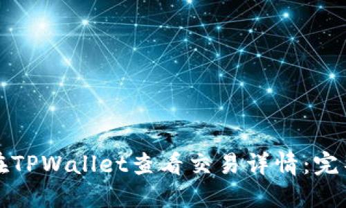 如何在TPWallet查看交易详情:完整指南