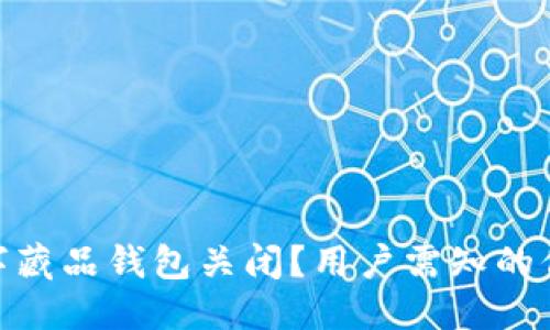 搜索
为什么Ibox数字藏品钱包关闭？用户需知的信息与应对策略