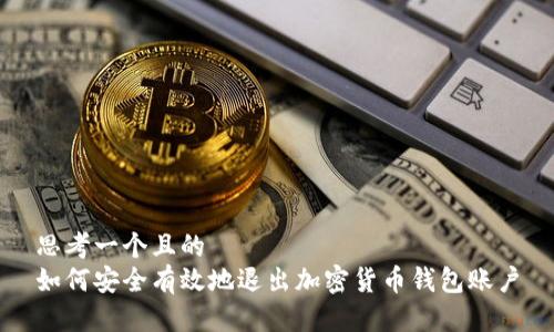 思考一个且的
如何安全有效地退出加密货币钱包账户