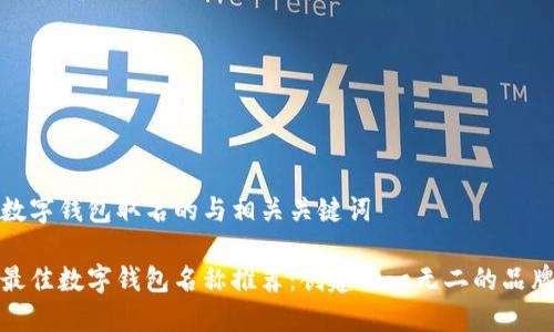 数字钱包取名的与相关关键词

最佳数字钱包名称推荐：创建独一无二的品牌