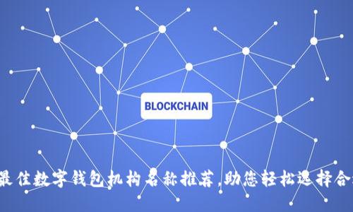 2023年最佳数字钱包机构名称推荐,助您轻松选择合适的平台