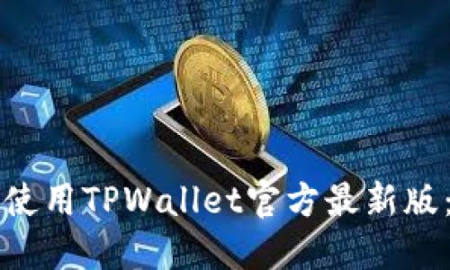 如何下载和使用TPWallet官方最新版:全方位指南
