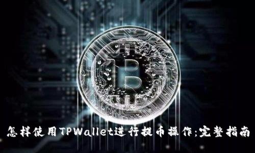 怎样使用TPWallet进行提币操作:完整指南