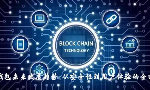 区块链钱包未来发展趋势：从安全性到用户体验的全方位升级