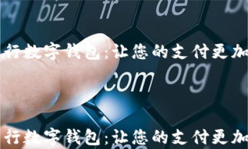 申请工行数字钱包:让您的支付更加便捷与安全
申请工行数字钱包:让您的支付更加便捷与安全