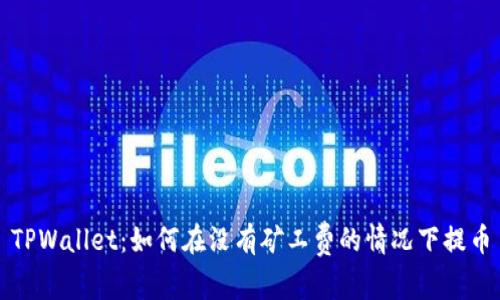 TPWallet:如何在没有矿工费的情况下提币