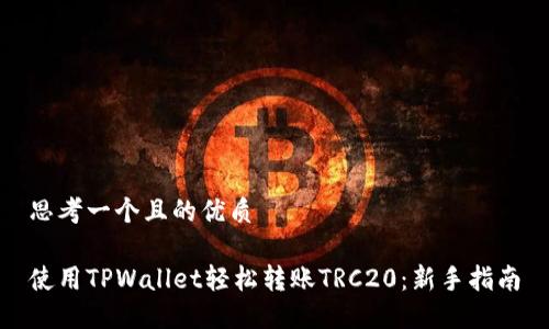 思考一个且的优质
使用TPWallet轻松转账TRC20:新手指南