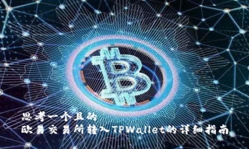思考一个且的  
欧易交易所转入TPWallet的详细指南