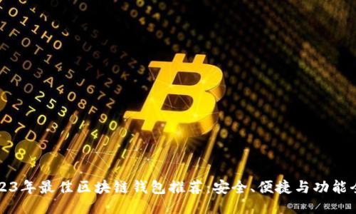 2023年最佳区块链钱包推荐:安全、便捷与功能全面