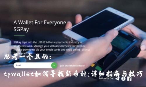 思考一个且的:
tpwallet如何寻找新币种:详细指南与技巧