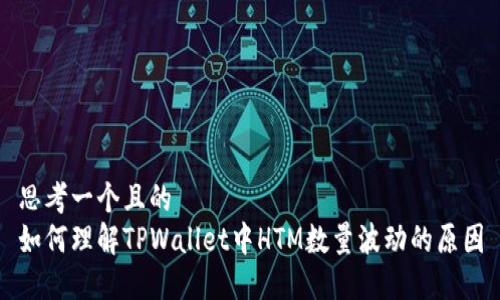 思考一个且的
如何理解TPWallet中HTM数量波动的原因