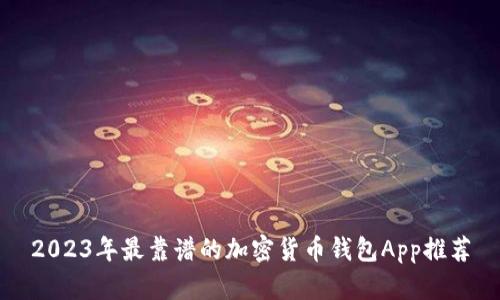 2023年最靠谱的加密货币钱包App推荐